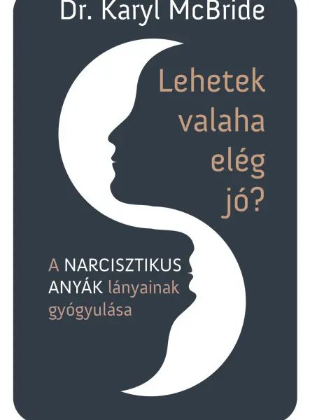 LEHETEK VALAHA ELÉG JÓ? - A NARCISZTIKUS ANYÁK LÁNYAINAK GYÓGYULÁSA