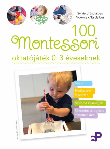 100 MONTESSORI OKTATÓJÁTÉK 0-3 ÉVESEKNEK 100 MONTESSORI OKTATÓJÁTÉK 0-3 ÉVESEKNEK
