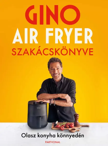 GINO AIR FRYER SZAKÁCSKÖNYVE - OLASZ KONYHA KÖNNYEDÉN