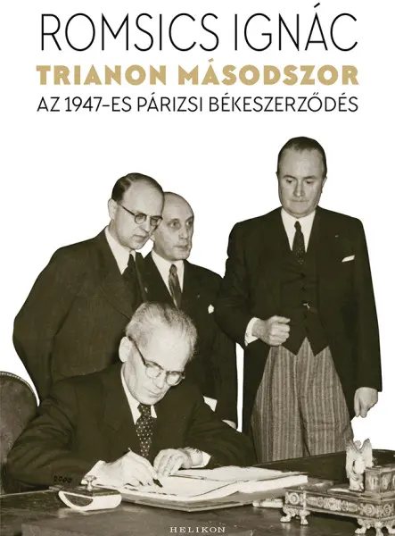 TRIANON MÁSODSZOR - AZ 1947-ES PÁRIZSI BÉKESZERZŐDÉS