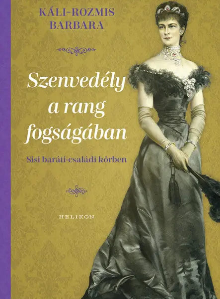 SZENVEDÉLY A RANG FOGSÁGÁBAN - SISSI BARÁTI-CSALÁDI KÖRBEN