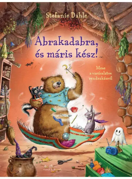 ABRAKADABRA ÉS MÁRIS KÉSZ! - MESE A VARÁZSLATOS RENDRAKÁSRÓL ABRAKADABRA ÉS MÁRIS KÉSZ! - MESE A VARÁZSLATOS RENDRAKÁSRÓL