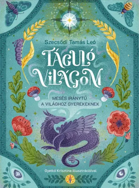 TÁGULÓ VILÁGOM - MESÉS IRÁNYTŰ A VILÁGHOZ GYEREKEKNEK TÁGULÓ VILÁGOM - MESÉS IRÁNYTŰ A VILÁGHOZ GYEREKEKNEK