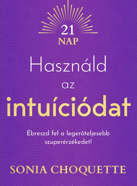 HASZNÁLD AZ INTUÍCIÓDAT - ÉBRESZD FEL A LEGERŐTELJESEBB SZUPERÉRZÉKEDET!