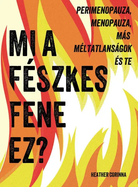 MI A FÉSZKES FENE EZ? - PERIMENOPAUZA, MENOPAUZA, MÁS MÉLTATLANSÁGOK ÉS TE