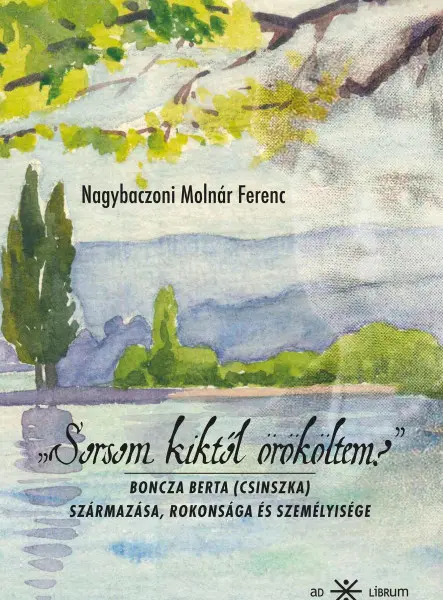 SORSOM KIKTŐL ÖRÖKÖLTEM? - BONCZA BERTA (CSINSZKA) SZÁRMAZÁSA, ROKONSÁGA ÉS SZEM