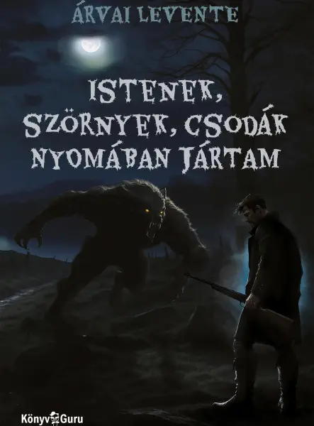ISTENEK, SZÖRNYEK, CSODÁK NYOMÁBAN JÁRTAM ISTENEK, SZÖRNYEK, CSODÁK NYOMÁBAN JÁRTAM