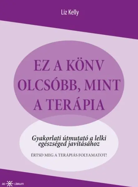 EZ A KÖNYV OLCSÓBB, MINT A TERÁPIA -  GYAKORLATI ÚTMUTATÓ...