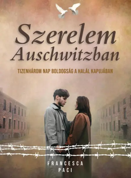 SZERELEM AUSCHWITZBAN- TIZENHÁROM NAP BOLDOGSÁG A HALÁL KAPUJÁBAN