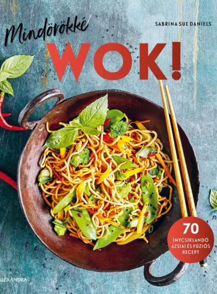 MINDÖRÖKKÉ WOK! - 70 ÍNYCSIKLANDÓ ÁZSIAI ÉS FÚZIÓS RECEPT