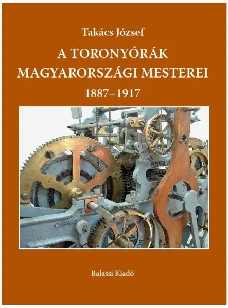 A TORONYÓRÁK MAGYARORSZÁGI MESTEREI 1887-1917 A TORONYÓRÁK MAGYARORSZÁGI MESTEREI 1887-1917