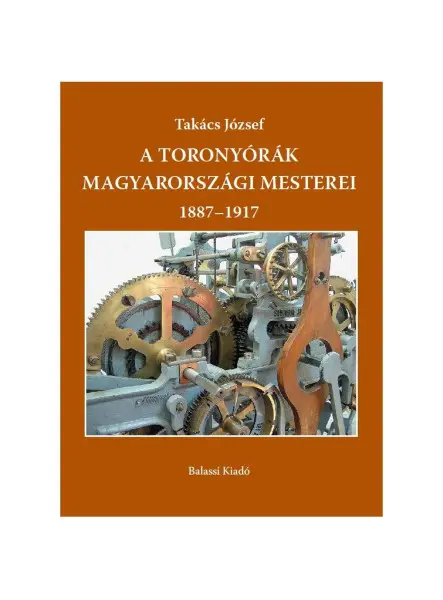 A TORONYÓRÁK MAGYARORSZÁGI MESTEREI 1887-1917