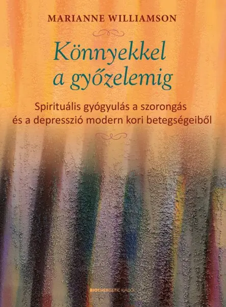 KÖNNYEKKEL A GYŐZELEMIG - SPIRITUÁLIS GYÓGYULÁS A SZORONGÁS ÉS A DEPRESSZIÓ MODE