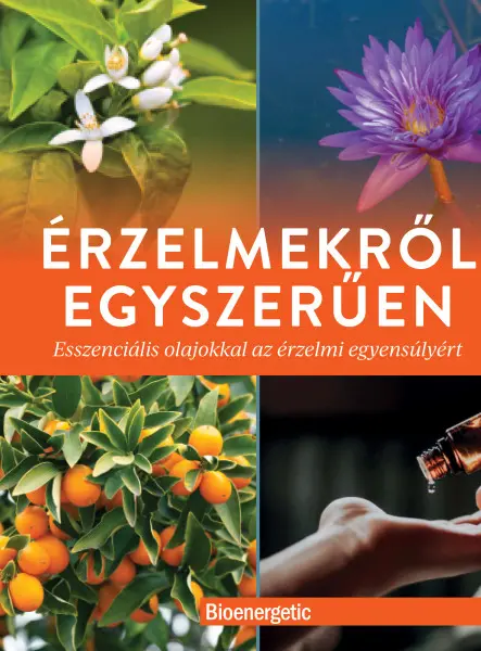 ÉRZELMEKRŐL EGYSZERŰEN - ESSZENCIÁLIS OLAJOKKAL AZ ÉRZELMI EGYENSÚLYÉRT