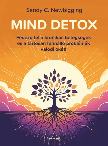 MIND DETOX - FEDEZD FEL A KRÓNIKUS BETEGSÉGEK ÉS ATARTÓSAN FENNÁLLÓ PROBLÉMÁK VA