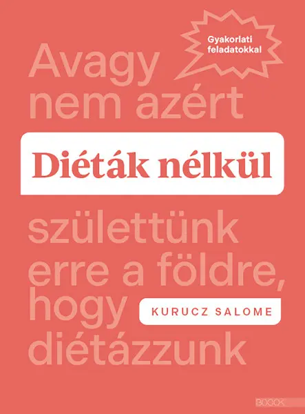 DIÉTÁK NÉLKÜL - AVAGY NEM AZÉRT SZÜLETTÜNK ERRE A FÖLDRE, HOGY DIÉTÁZZUNK