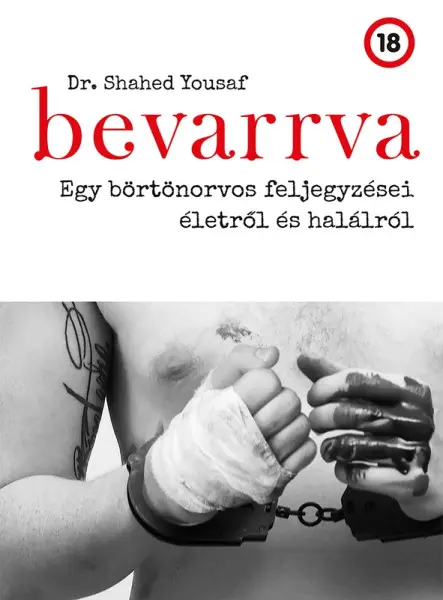 BEVARRVA - EGY BÖRTÖNORVOS FELJEGYZÉSEI ÉLETRŐL ÉS HALÁLRÓL BEVARRVA - EGY BÖRTÖNORVOS FELJEGYZÉSEI ÉLETRŐL ÉS HALÁLRÓL