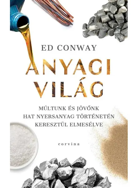 ANYAGI VILÁG - MÚLTUNK ÉS JÖVŐNK HAT NYERSANYAG TÖRTÉNETÉN KERESZTÜL ELMESÉLVE