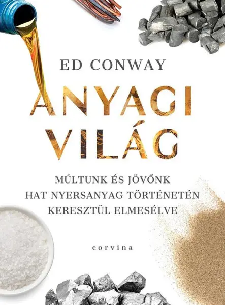 ANYAGI VILÁG - MÚLTUNK ÉS JÖVŐNK HAT NYERSANYAG TÖRTÉNETÉN KERESZTÜL ELMESÉLVE ANYAGI VILÁG - MÚLTUNK ÉS JÖVŐNK HAT NYERSANYAG TÖRTÉNETÉN KERESZTÜL ELMESÉLVE