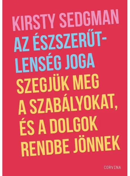 AZ ÉSZSZERŰTLENSÉG JOGA SZEGJÜK MEG A SZABÁLYOKAT, ÉS A DOLGOK RENDBE JÖNNEK AZ ÉSZSZERŰTLENSÉG JOGA SZEGJÜK MEG A SZABÁLYOKAT, ÉS A DOLGOK RENDBE JÖNNEK