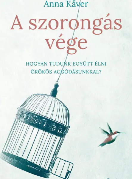 A SZORONGÁS VÉGE  HOGYAN TUDUNK EGYÜTT ÉLNI ÖRÖKÖS AGGÓDÁSUNKKAL?