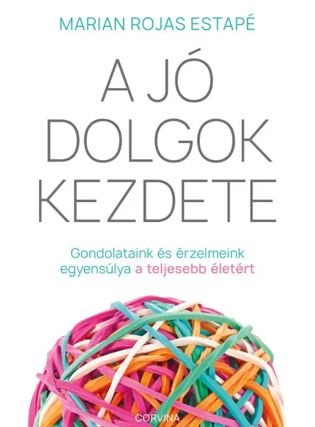 A JÓ DOLGOK KEZDETE - GONDOLATAINK ÉS ÉRZELMEINK EGYENSÚLYA A TELJESEBB ÉLETÉRT