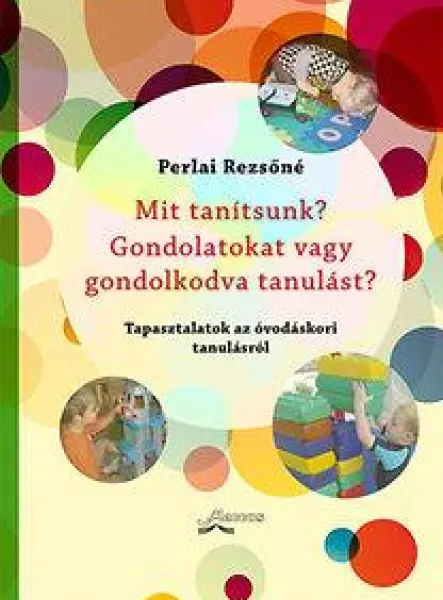 MIT TANÍTSUNK? GONDOLATOKAT VAGY GONDOLKODVA TANULÁST? - TAPASZTALATOK AZ ÓVODÁS