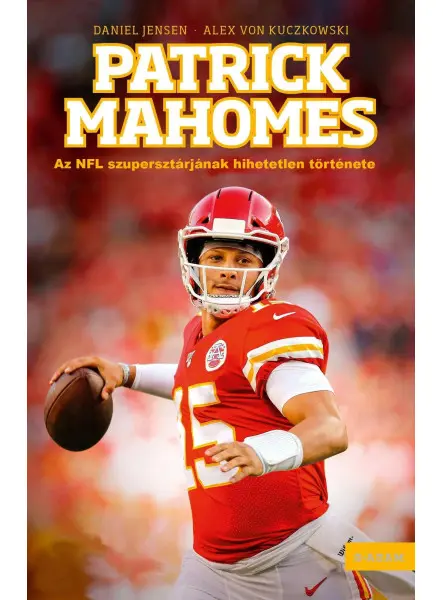 PATRICK MAHOMES - AZ NFL SZUPERSZTÁRJÁNAK HIHETETLEN TÖRTÉNETE