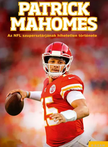 PATRICK MAHOMES - AZ NFL SZUPERSZTÁRJÁNAK HIHETETLEN TÖRTÉNETE PATRICK MAHOMES - AZ NFL SZUPERSZTÁRJÁNAK HIHETETLEN TÖRTÉNETE