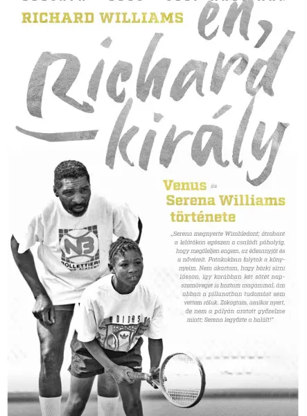 ÉN, RICHARD KIRÁLY - VENUS ÉS SERENA WILLIAMS TÖRTÉNETE ÉN, RICHARD KIRÁLY - VENUS ÉS SERENA WILLIAMS TÖRTÉNETE