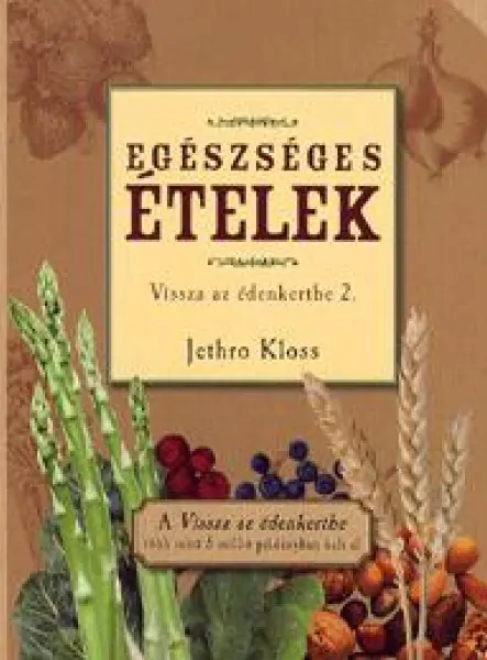 EGÉSZSÉGES ÉTELEK - VISSZA AZ ÉDENKERTBE 2.