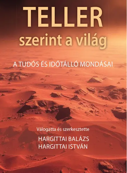 TELLER SZERINT A VILÁG - A TUDÓS ÉS IDŐTÁLLÓ MONDÁSAI