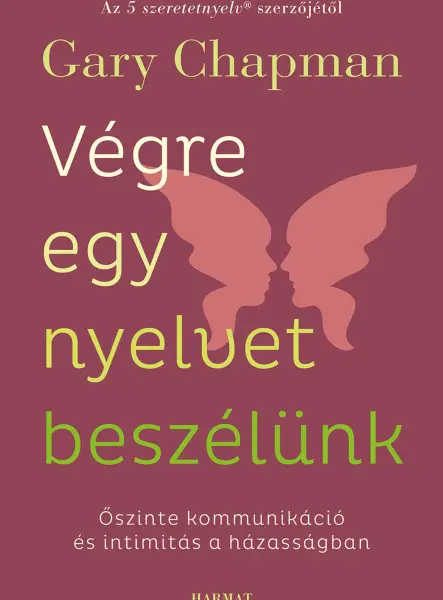 VÉGRE EGY NYELVET BESZÉLÜNK - ŐSZINTE KOMMUNIKÁCIÓ ÉS INTIMITÁS A HÁZASSÁGBAN