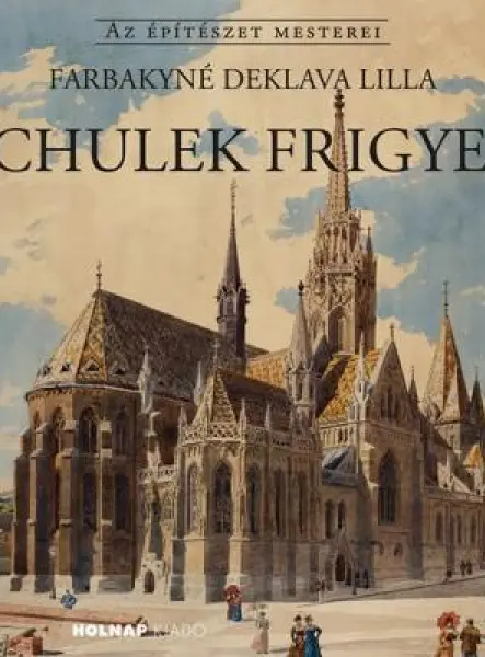 SCHULEK FRIGYES - AZ ÉPÍTÉSZET MESTEREI -