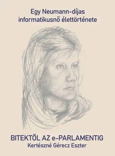 BITEKTŐL AZ E-PARLAMENTIG - EGY NEUMANN-DÍJAS INFORMATIKUSNŐ ÉLETTÖRTÉNETE BITEKTŐL AZ E-PARLAMENTIG - EGY NEUMANN-DÍJAS INFORMATIKUSNŐ ÉLETTÖRTÉNETE