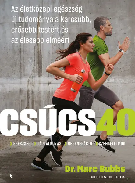 CSÚCS 40 - AZ ÉLETKÖZEPI EGÉSZSÉG ÚJ TUDOMÁNYA A KARCSÚBB, ERŐSEBB TESTÉRT...