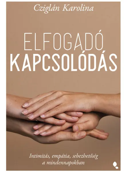 ELFOGADÓ KAPCSOLÓDÁS - INTIMITÁS, EMPÁTIA, SEBEZHETŐSÉG A MINDENNAPOKBAN