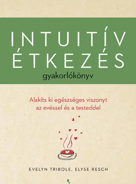 INTUITÍV ÉTKEZÉS GYAKORLÓKÖNYV - ALAKÍTS KI EGÉSZSÉGES VISZONYT AZ EVÉSSEL ...