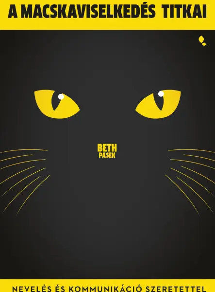 A MACSKAVISELKEDÉS TITKAI - NEVELÉS ÉS KOMMUNIKÁCIÓ SZERETETTEL A MACSKAVISELKEDÉS TITKAI - NEVELÉS ÉS KOMMUNIKÁCIÓ SZERETETTEL