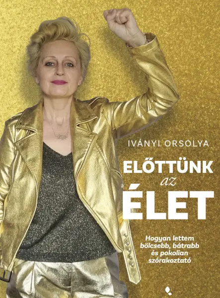 ELŐTTÜNK AZ ÉLET - HOGYAN LETTEM BÖLCSEBB, BÁTRABB ÉS POKOLIAN SZÓRAKOZTATÓ