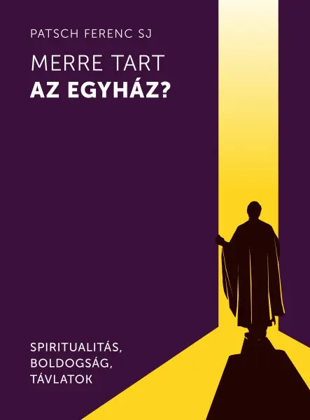 MERRE TART AZ EGYHÁZ? - SPIRITUALITÁS, BOLDOGSÁG, TÁVLATOK