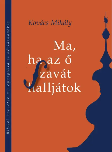 MA, HA AZ Ő SZAVÁT HALLJÁTOK - BIBLIAI ÜZENETEK ÜNNEPNAPOKRA ÉS HÉTKÖZNAPOKRA