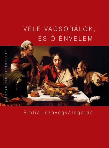 VELE VACSORÁLOK, ÉS Ő ÉNVELEM - BIBLIAI SZÖVEGVÁLOGATÁS