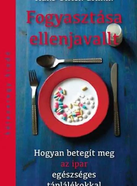 FOGYASZTÁSA ELLENJAVALT - HOGYAN BETEGÍT MEG AZ IPAR EGÉSZSÉGES TÁPLÁLÉKOKKAL