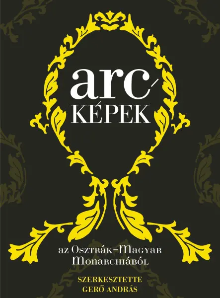 ARCKÉPEK AZ OSZTRÁK-MAGYAR MONARCHIÁBÓL