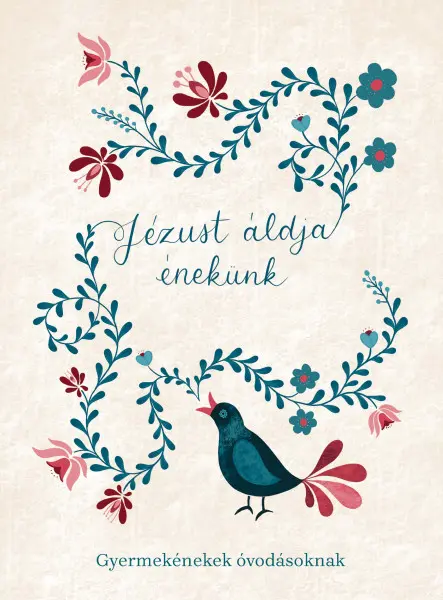 JÉZUST ÁLDJA ÉNEKÜNK - GYERMEKÉNEKEK ÓVODÁSOKNAK