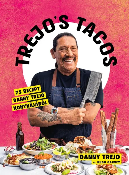 TREJO'S TACOS - 75 RECEPT DANNY TREJO KONYHÁJÁBÓL