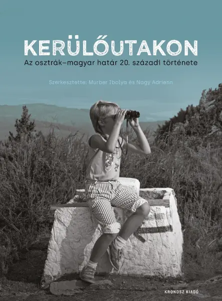 KERÜLŐUTAKON - AZ OSZTRÁK-MAGYAR HATÁR 20. SZÁZADI TÖRTÉNETE