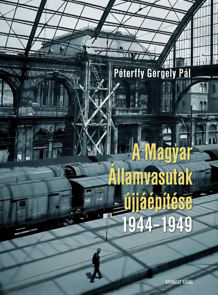 A MAGYAR ÁLLAMVASUTAK ÚJJÁÉPÍTÉSE 1944-1949