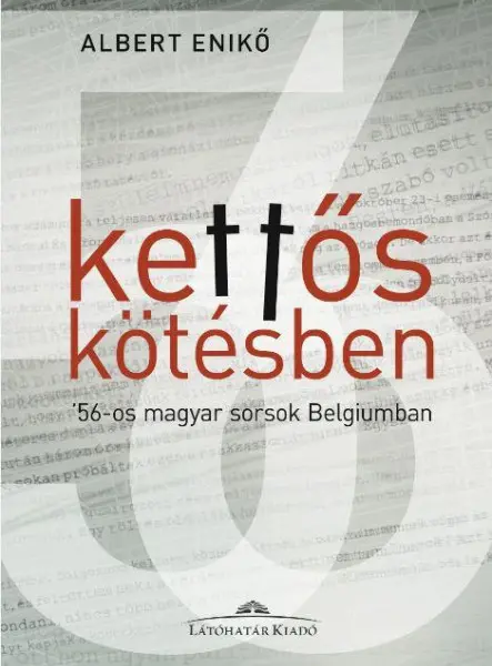 KETTŐS KÖTÉSBEN - '56-OS MAGYAR SORSOK BELGIUMBAN - ALBERT ENIKŐ INTERJÚKÖTETE